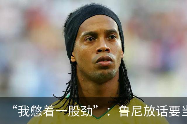 “我憋着一股劲”：鲁尼放话要当联盟顶级篮板手