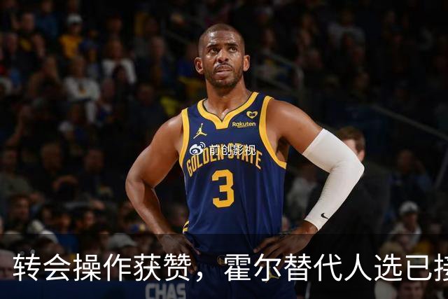 转会操作获赞，霍尔替代人选已接洽，3.19亿元转会被称“白菜价”